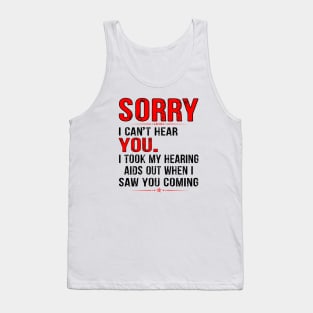 SORRY I CAN'T HEAR YOU I TOOK MY HEARING AIDS OUT WHEN I SAW GIFT Tank Top